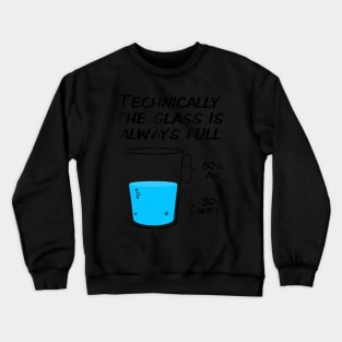 technically the glass is always full t- Crewneck Sweatshirt